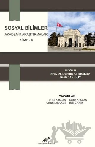 Sosyal Bilimler Akademik Araştırmalar (Kitap - 6) – Ahmet Karakuş, Ali Arslan, Gülten Arslan, Halil Çakır – Paradigma Akademi Yayınları kitap kapağı