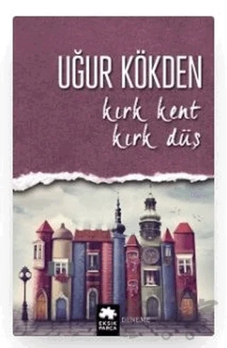 Kırk Kent Kırk Düş – Uğur Kökden – Eksik Parça Yayınları kitap kapağı
