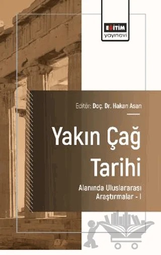 Yakın Çağ Tarihi Alanında Uluslararası Araştırmalar – I – Özlem Muraz Budak, Sıddık Yıldız, Arzu Erman, Bahar Karataş, Ali Çapar – Eğitim Yayınevi - Bilimsel Eserler kitap kapağı