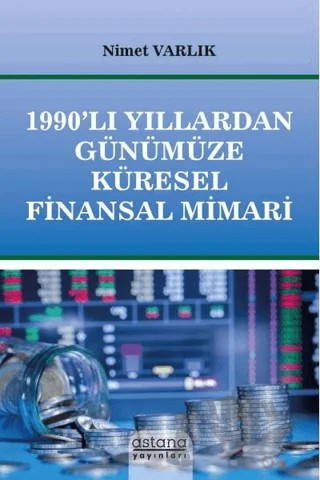 1990’lı Yıllardan Günümüze Küresel Finansal Mimari – Nimet Varlık – Astana Yayınları kitap kapağı