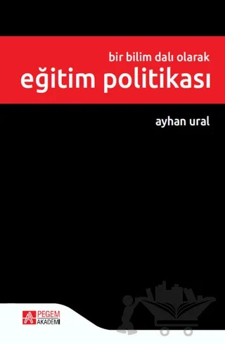 Bir Bilim Dalı Olarak Eğitim Politikası – Ayhan Ural – Pegem Akademi Yayıncılık kitap kapağı