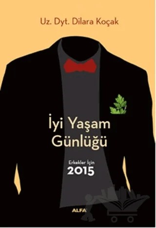 İyi Yaşam Günlüğü : Erkekler İçin 2015 – Dilara Koçak – Alfa Yayınları kitap kapağı