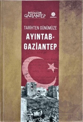 Tarihten Günümüze Ayıntab - Gaziantep – Ahmet Gündüz – Gazi Kültür A.Ş. Yayınları kitap kapağı