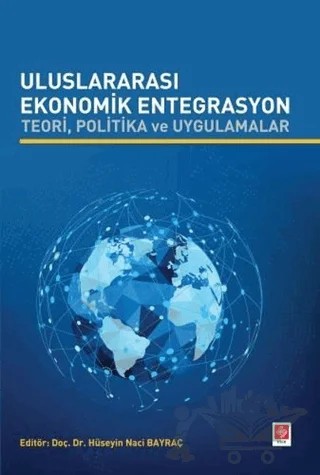 Uluslararası Ekonomik Entegrasyon Teori Politika ve Uygulamalar – Hüseyin Naci Bayraç – Ekin Basım Yayın kitap kapağı