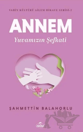 Annem Yuvamızın Şefkati – Şahmettin Balahorlu – Ravza Yayınları kitap kapağı
