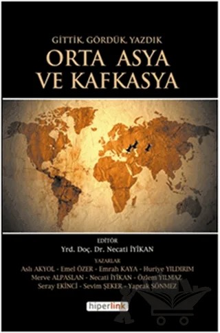 Gittik, Gördük, Yazdık Orta Asya ve Kafkasya – Aslı Akyol, Emel Özer, Emrah Kaya, Huriye Yıldırım, Merve Alpaslan, Necati İyikan, Özlem Yılmaz, Seray Ekinci, Sevim Şeker, Yaprak Sönmez – Hiperlink Yayınları kitap kapağı