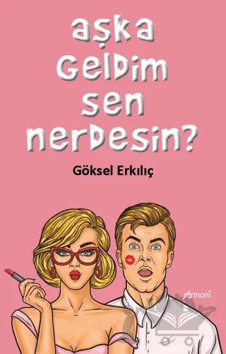 Aşka Geldim Sen Nerdesin? – Göksel Erkılıç – Armoni Yayıncılık kitap kapağı