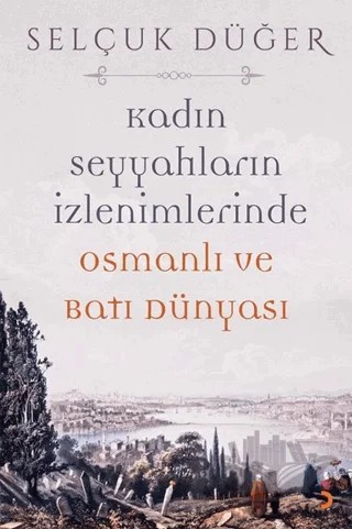Kadın Seyyahların İzlenimlerinde Osmanlı ve Batı Dünyası – Selçuk Düğer – Cinius Yayınları kitap kapağı