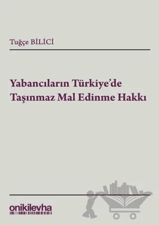 Yabancıların Türkiye'de Taşınmaz Mal Edinme Hakkı – Tuğçe Bilici – On İki Levha Yayınları kitap kapağı