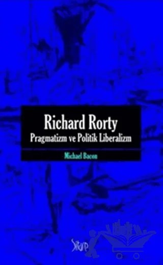 Richard Rorty - Pragmatizm ve Politik Liberalizm – Michael Bacon – Sitare Yayınları kitap kapağı