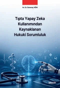 Tıpta Yapay Zeka Kullanımından Kaynaklanan Hukuki Sorumluluk – Serenay Ağın – Seçkin Yayıncılık kitap kapağı