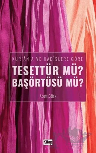 Kur'an'a ve Hadislere Göre Tesettür mü? Başörtüsü mü? – Adem Dölek – Kitap Dünyası Yayınları kitap kapağı