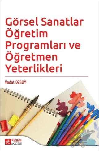 Görsel Sanatlar Öğretim Programları ve Öğretmen Yeterlikleri – Vedat Özsoy – Pegem Akademi Yayıncılık kitap kapağı