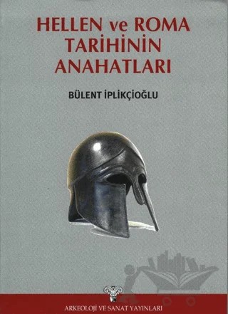 Hellen ve Roma Tarihinin Ana Hatları – Bülent İplikçioğlu – Arkeoloji ve Sanat Yayınları kitap kapağı