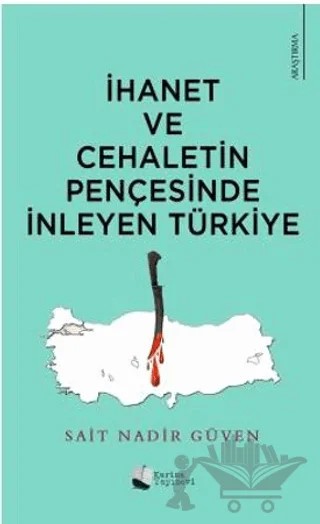 İhanet Ve Cehaletin Pençesinde İnleyen Türkiye – Sait Nadir Güven – Karina Yayınevi kitap kapağı