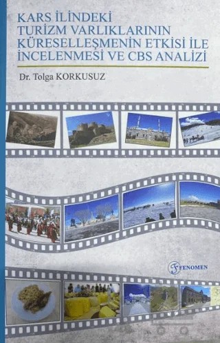 Kars İlindeki Turizm Varlıklarının Küreselleşmenin Etkisi ile İncelenmesi ve CBS Analizi – Tolga Korkusuz – Fenomen Yayıncılık kitap kapağı