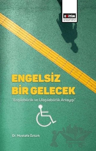 Engelsiz Bir Gelecek – Mustafa Öztürk – Eğitim Yayınevi - Bilimsel Eserler kitap kapağı