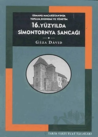 16. Yüzyılda Simontornya Sancağı: Osmanlı Macaristan’ında Toplum, Ekonomi ve Yönetim – Geza David – Tarih Vakfı Yurt Yayınları kitap kapağı