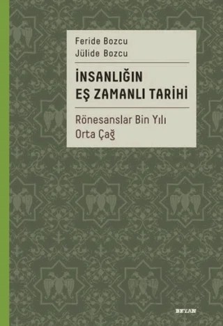 İnsanlığın Eş Zamanlı Tarihi - Rönesanslar Bin Yılı Orta Çağ – Feride Bozcu, Jülide Bozcu – Beyan Yayınları kitap kapağı