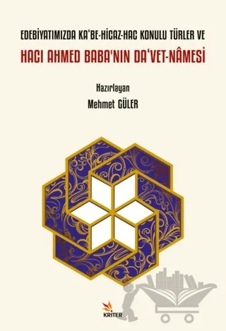 Edebiyatımızda Ka‘be-Hicaz-Hac Konulu Türler ve Hacı Ahmed Baba’nın Da‘vet-Namesi – Mehmet Güler – Kriter Yayınları kitap kapağı