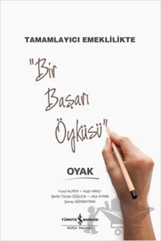 Tamamlayıcı Emeklilikte Bir Başarı Öyküsü : OYAK – Kadir Arıcı, Şenay Gökbayrak, Şerife Türcan Özşuca, Ufuk Aydın, Yusuf Alper – İş Bankası Kültür Yayınları kitap kapağı