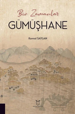 Bir Zamanlar Gümüşhane – Kemal Saylan – Akademisyen Kitabevi kitap kapağı
