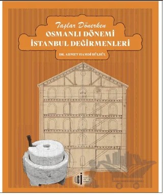Taşlar Dönerken Osmanlı Dönemi İstanbul Değirmenleri – Ahmet Hamdi Bülbül – İlgi Kültür Sanat Yayınları kitap kapağı