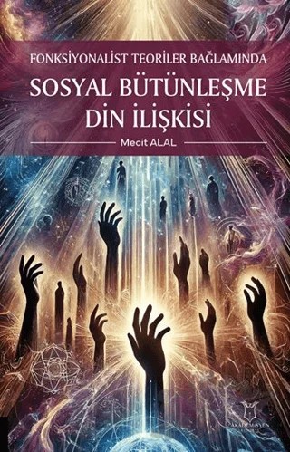 Fonksiyonalist Teoriler Bağlamında Sosyal Bütünleşme Din İlişkisi – Mecit Alal – Akademisyen Kitabevi kitap kapağı