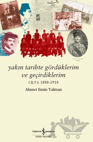 Yakın Tarihte Gördüklerim ve Geçirdiklerim - Cilt 1: 1888-1918 – Ahmet Emin Yalman – İş Bankası Kültür Yayınları kitap kapağı