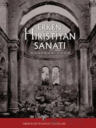 Erken Hiristiyanlık Sanatına Giriş – Guntram Koch – Arkeoloji ve Sanat Yayınları kitap kapağı
