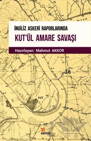 İngiliz Askeri Raporlarında Kut'ül Amare Savaşı – Mahmut Akkor – Kriter Yayınları kitap kapağı