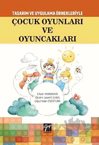 Tasarım Uygulama Örnekleriyle Çocuk Oyunları ve Oyuncakları – Ekrem Levent İlhan, Erkan Yarımkaya, Oğuz Kaan Esentürk – Gazi Kitabevi kitap kapağı
