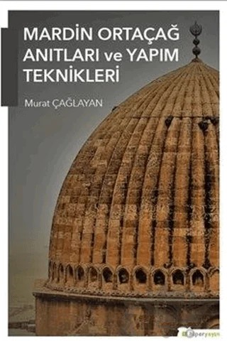 Mardin Ortaçağ Anıtları ve Yapım Teknikleri – Murat Çağlayan – Hiperlink Yayınları kitap kapağı