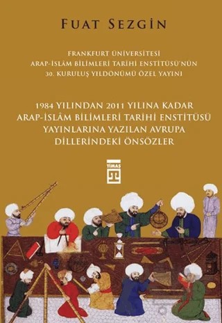 Önsözler - Frankfurt Üniversitesi Arap-İslam Bilimleri Tarihi Enstitüsü Özel Yayını – Fuat Sezgin – Timaş Tarih kitap kapağı