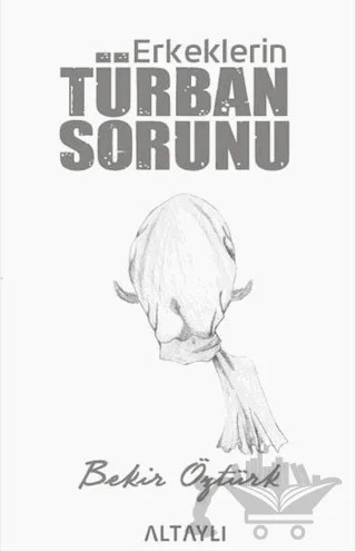 Erkeklerin Türban Sorunu – Bekir Öztürk – Altaylı Yayınları kitap kapağı