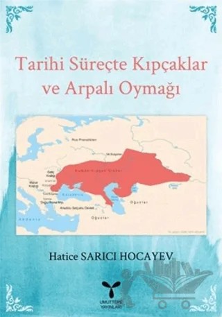 Tarihi Süreçte Kıpçaklar ve Arpalı Oymağı – Hatice Sarıcı Hocayev – Umuttepe Yayınları kitap kapağı