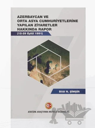 Azerbaycan ve Orta Asya Cumhuriyetlerine Yapılan Ziyaretler Hakkında Rapor (12-19 Eylül 1991) – Bilal N. Şimşir – Atatürk Araştırma Merkezi kitap kapağı