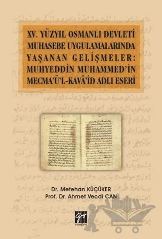 15. Yüzyıl Osmanlı Devleti Muhasebe Uygulamalarında Yaşanan Gelişmeler: Muhyeddin Muhammed'in Mecma'ü'l-Kava'id Adlı Eseri – Ahmet Vecdi Can, Metehan Küçüker – Gazi Kitabevi kitap kapağı