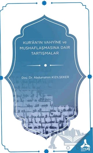 Kur’an’ın Vahyine ve Mushaflaşmasına Dair Tartışmalar – Abdurrahim Kızılşeker – Sonçağ Yayınları kitap kapağı