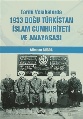 Tarihi Vesikalarda 1933 Doğu Türkistan İslam Cumhuriyeti ve Anayasası – Alimcan Buğda – Ravza Yayınları kitap kapağı