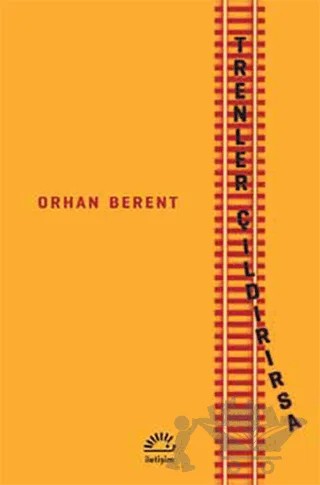 Trenler Çıldırırsa – Orhan Berent – İletişim Yayınevi kitap kapağı