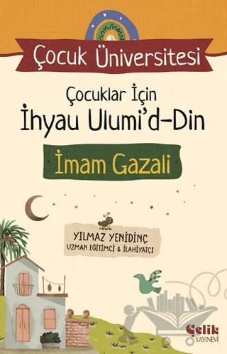 Çocuk Üniversitesi - Çocuklar için İhyau Ulumiddin – Yılmaz Yenidinç – Çelik Yayınevi kitap kapağı