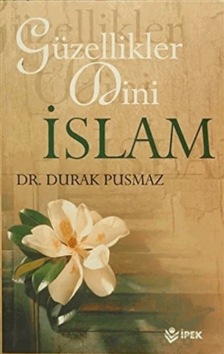 Güzellikler Dini İslam – Durak Pusmaz – İpek Yayın Dağıtım kitap kapağı