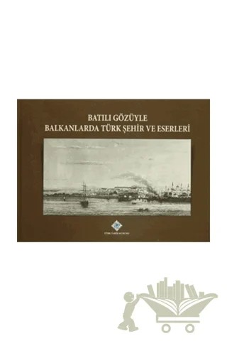 Batılı Gözüyle Balkanlarda Türk Şehir ve Eserleri – Kolektif – Türk Tarih Kurumu Yayınları kitap kapağı