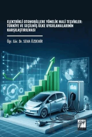 Elektrikli Otomobillere Yönelik Mali Teşvikler: Türkiye ve Seçilmiş Ülke Uygulamalarının Karşılaştırılması – Sema Özdemir – Gazi Kitabevi kitap kapağı