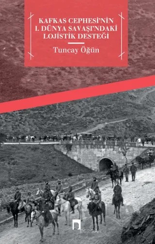 Kafkas Cephesi'nin 1. Dünya Savaşı'ndaki Lojistik Desteği – Tuncay Öğün – Dergah Yayınları kitap kapağı