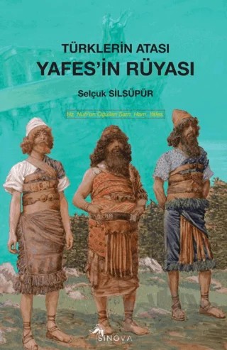 Türklerin Atası Yafes’in Rüyası – Selçuk Silsüpür – Sinova Yayıncılık kitap kapağı
