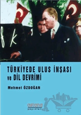 Türkiye’de Ulus İnşası ve Dil Devrimi – Mehmet Özdoğan – Astana Yayınları kitap kapağı