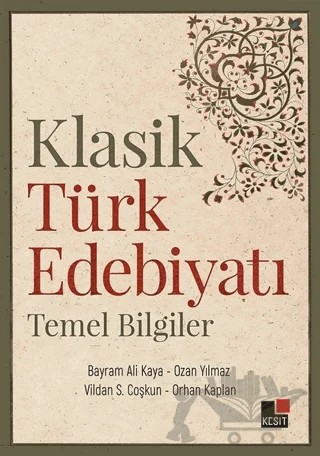 Klasik Türk Edebiyatı Temel Bilgiler – Bayram Ali Kaya, Orhan Kaplan, Ozan Yılmaz, Vildan S. Coşkun – Kesit Yayınları kitap kapağı