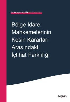 Bölge İdare Mahkemelerinin Kesin Kararları Arasındaki İçtihat Farklılığı – Hüseyin Bilgin – Seçkin Yayıncılık kitap kapağı